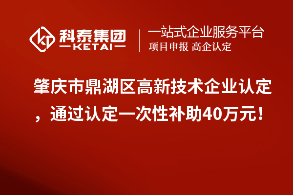 肇庆市鼎湖区<a href=//jiuyouhuitech.com target=_blank class=infotextkey>高新技术企业认定</a>,通过认定一次性补助40万元!