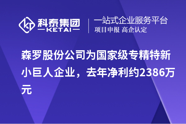 森罗股份公司为国家级专精特新小巨人企业,去年净利约2386万元