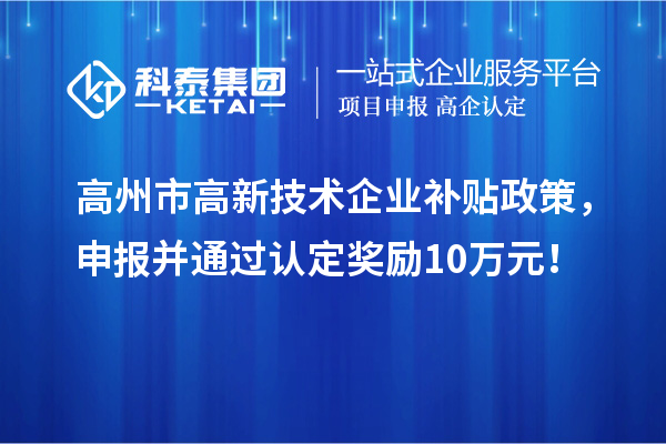 高州市高新技术企业补贴政策,申报并通过认定奖励10万元!