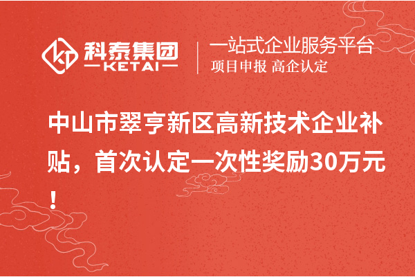 中山市翠亨新区高新技术企业补贴,首次认定一次性奖励30万元!