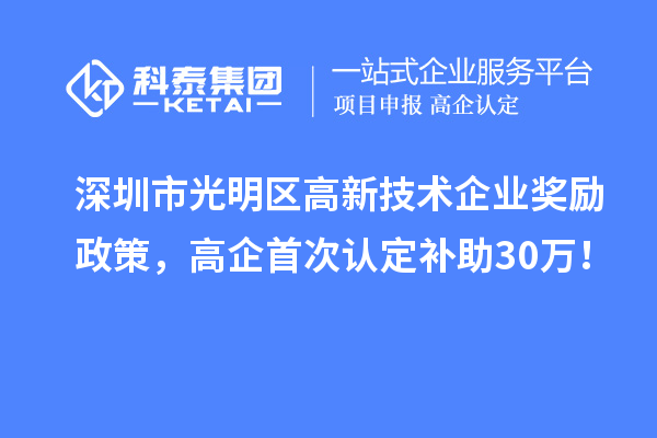 深圳市光明区高新技术企业奖励政策,高企首次认定补助30万!