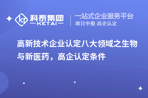 <a href=//jiuyouhuitech.com target=_blank class=infotextkey>高新技术企业认定</a>八大领域之生物与新医药,高企认定申报条件