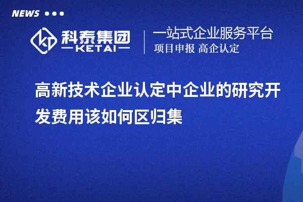 <a href=//jiuyouhuitech.com target=_blank class=infotextkey>高新技术企业认定</a>中企业的研究开发费用该如何区归集