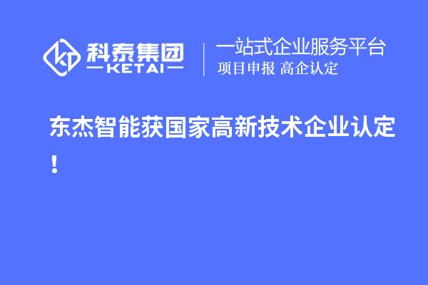 东杰智能获国家<a href=//jiuyouhuitech.com target=_blank class=infotextkey>高新技术企业认定</a>!