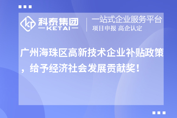 广州海珠区高新技术企业补贴政策,给予经济社会发展贡献奖!