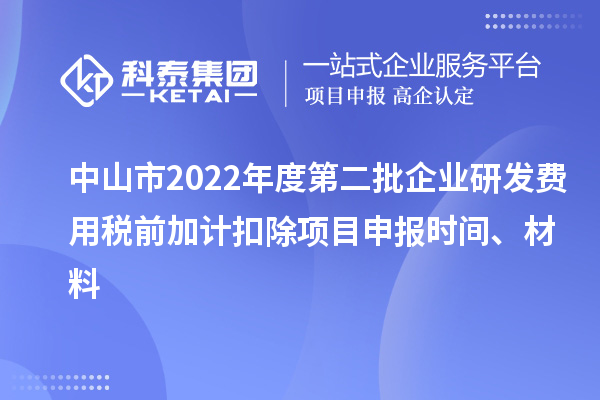 中山市2022年度第二批企业研发费用税前加计扣除<a href=//jiuyouhuitech.com/shenbao.html target=_blank class=infotextkey>项目申报</a>时间、材料