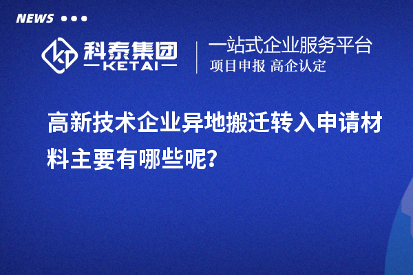 高新技术企业异地搬迁转入申请材料主要有哪些呢?