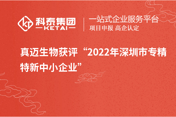 真迈生物获评“2022年深圳市<a href=//jiuyouhuitech.com/fuwu/zhuanjingtexin.html target=_blank class=infotextkey>专精特新中小企业</a>”