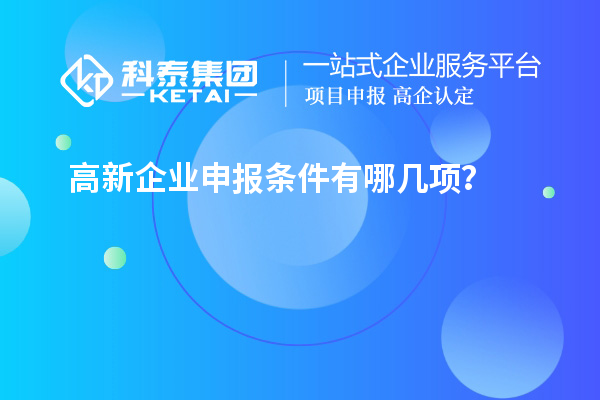高新企业申报条件有哪几项?