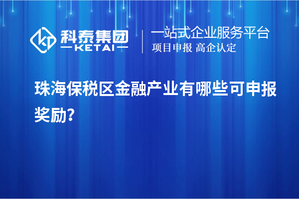 珠海保税区金融产业有哪些可申报奖励?