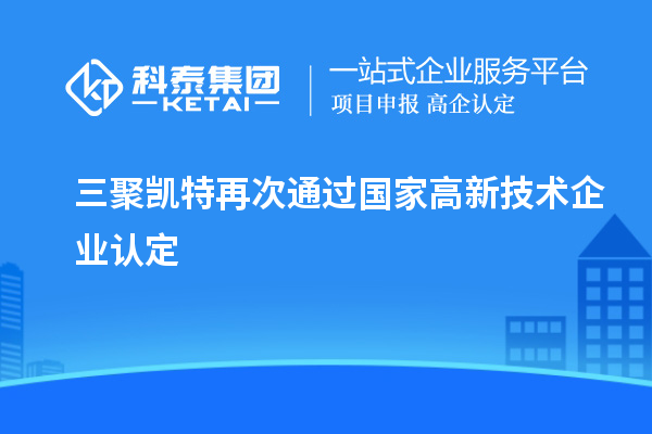 三聚凯特再次通过国家<a href=//jiuyouhuitech.com target=_blank class=infotextkey>高新技术企业认定</a>