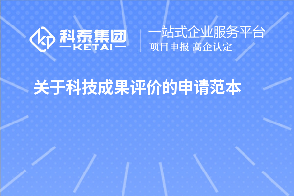 关于<a href=//jiuyouhuitech.com/video/4773.html target=_blank class=infotextkey>科技成果评价</a>的申请范本