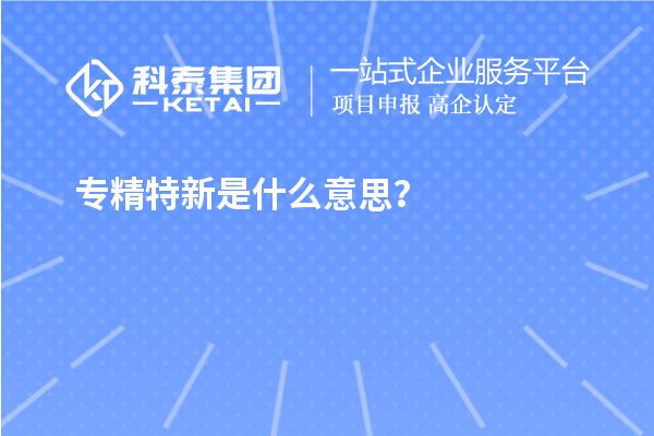 专精特新是什么意思?
