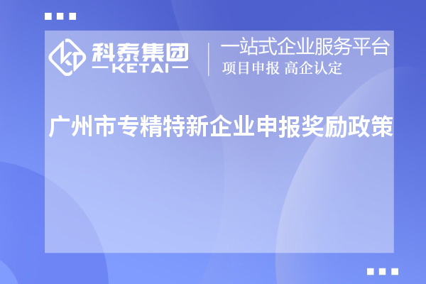 <a href=//jiuyouhuitech.com/guangzhou/ target=_blank class=infotextkey>广州市专精特新</a>企业申报奖励政策