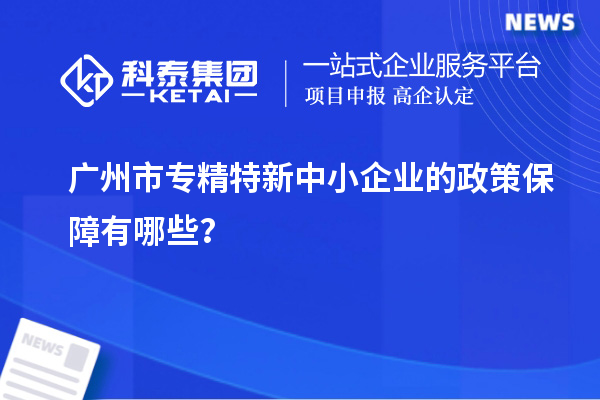 广州市专精特新中小企业的政策保障有哪些?