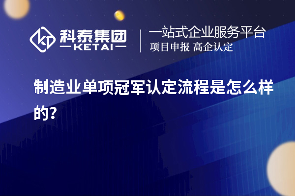 制造业单项冠军认定流程是怎么样的?
