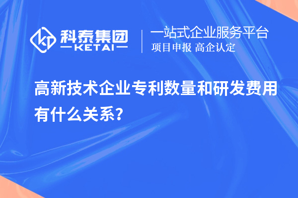 高新技术企业专利数量和研发费用有什么关系?