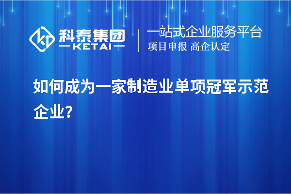 如何成为一家制造业单项冠军示范企业?