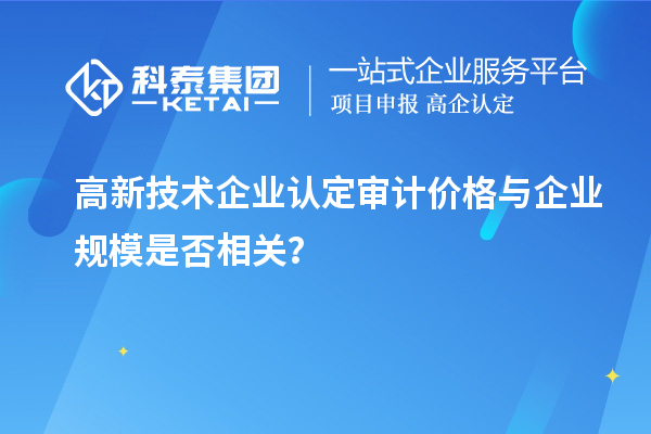 高新技术企业认定审计价格与企业规模是否相关?