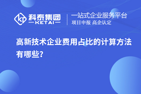 高新技术企业费用占比的计算方法有哪些?
