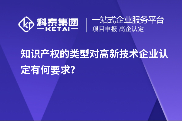 知识产权的类型对高新技术企业认定有何要求?