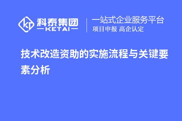 技术改造资助的实施流程与关键要素分析