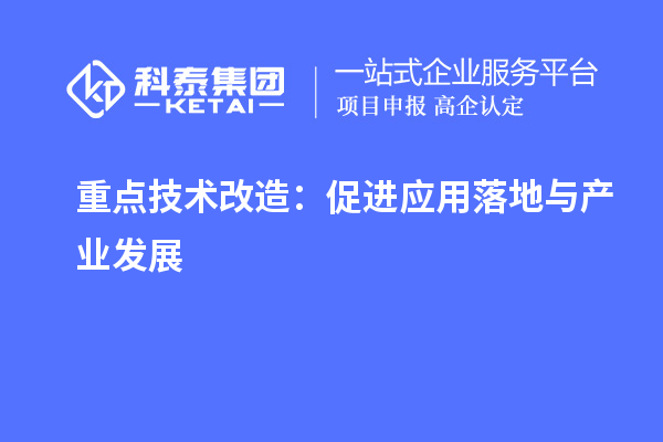 重点技术改造:促进应用落地与产业发展