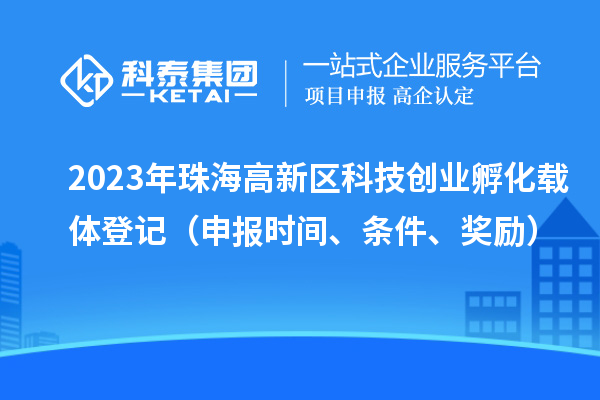 2023年珠海高新区科技创业孵化载体登记(申报时间、条件、奖励)