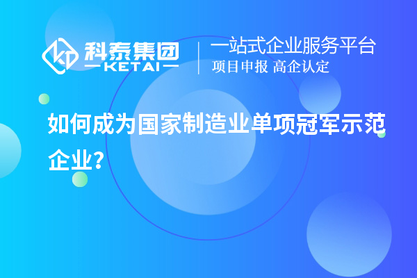 如何成为国家制造业单项冠军示范企业?