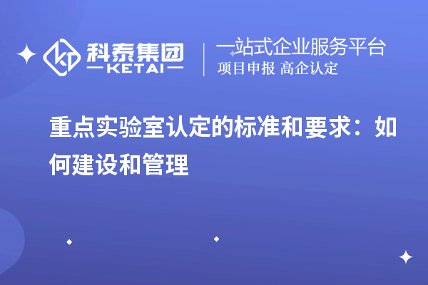 重点实验室认定的标准和要求:如何建设和管理