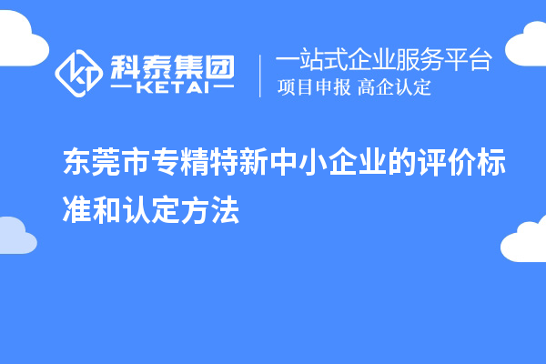 <a href=//jiuyouhuitech.com/dongguan/ target=_blank class=infotextkey>东莞市专精特新</a>中小企业的评价标准和认定方法