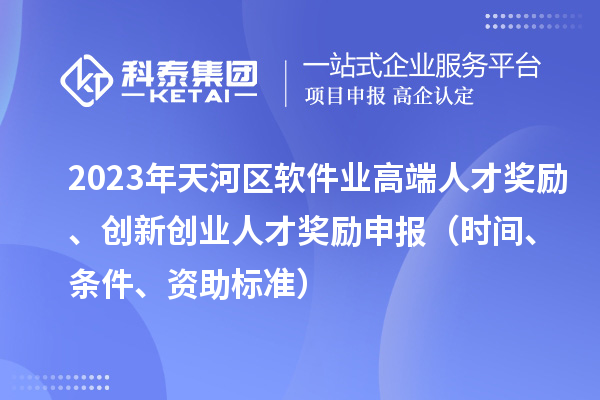 2023年天河区软件业高端人才奖励、创新创业人才奖励申报(时间、条件、资助标准)