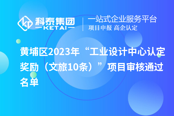 黄埔区2023年“工业设计中心认定奖励(文旅10条)”项目审核通过名单