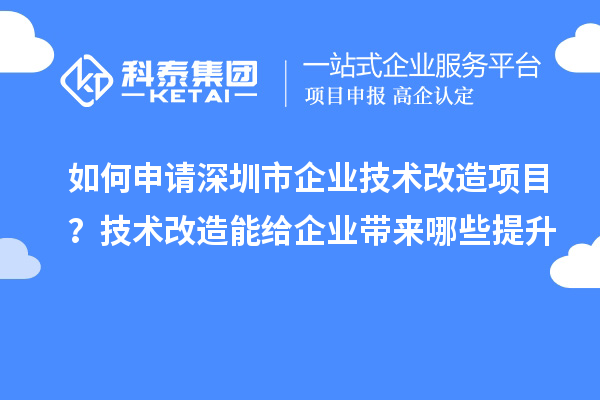 如何申请深圳市企业技术改造项目?技术改造能给企业带来哪些提升