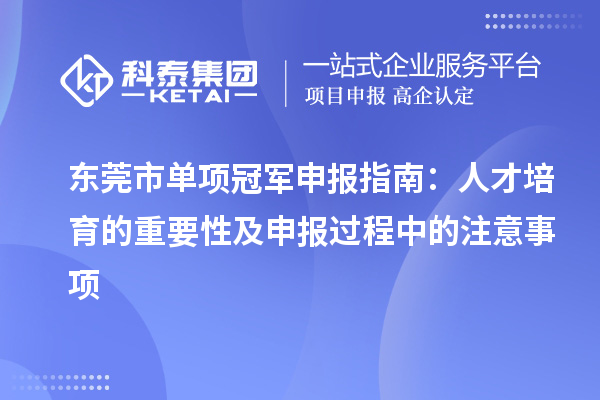 东莞市单项冠军申报指南:人才培育的重要性及申报过程中的注意事项