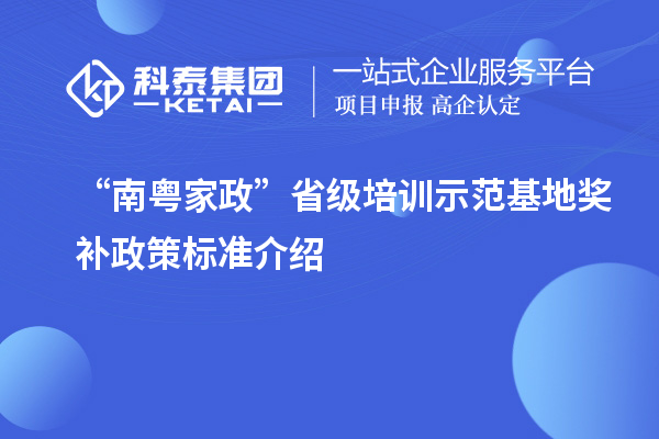 “南粤家政”省级培训示范基地奖补政策标准介绍