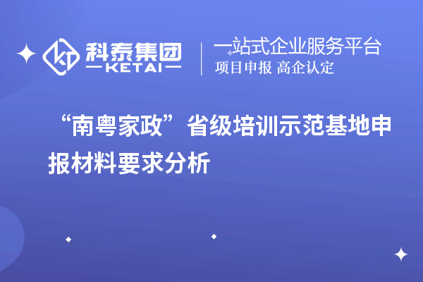 “南粤家政”省级培训示范基地申报材料要求分析