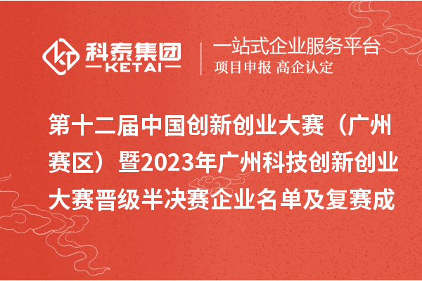 第十二届中国创新创业大赛(广州赛区)暨2023年广州科技创新创业大赛晋级半决赛企业名单及复赛成绩公开