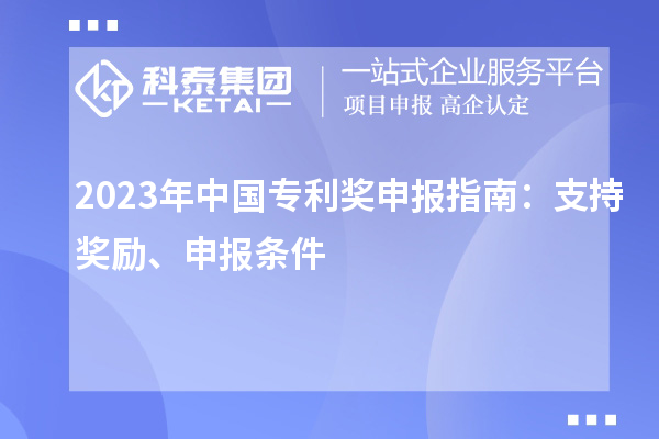 2023年中国专利奖申报指南:支持奖励、申报条件