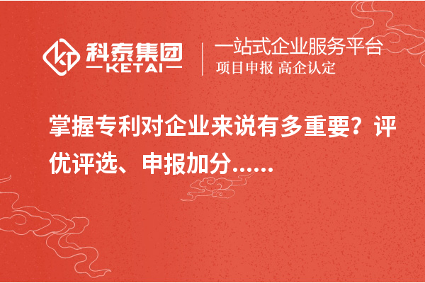 掌握专利对企业来说有多重要?评优评选、申报加分......