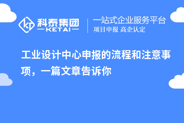 工业设计中心申报的流程和注意事项,一篇文章告诉你