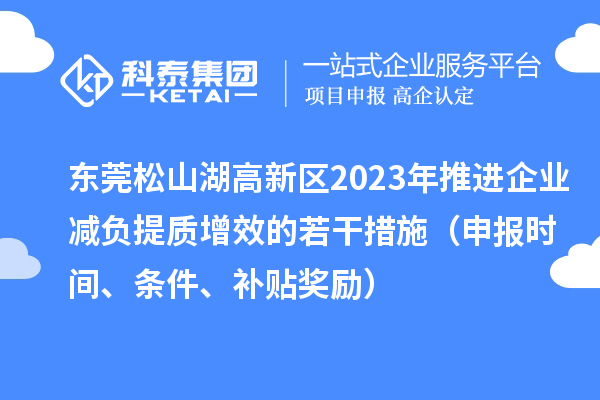 东莞松山湖高新区2023年推进企业减负提质增效的若干措施(申报时间、条件、补贴奖励)