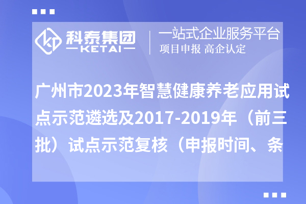 广州市2023年智慧健康养老应用试点示范遴选及2017-2019年(前三批)试点示范复核(申报时间、条件)