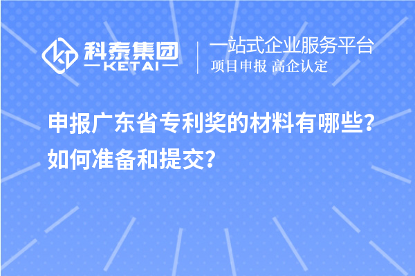 申报广东省专利奖的材料有哪些?如何准备和提交?