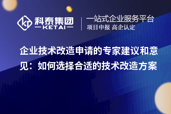 企业技术改造申请的专家建议和意见:如何选择合适的技术改造方案