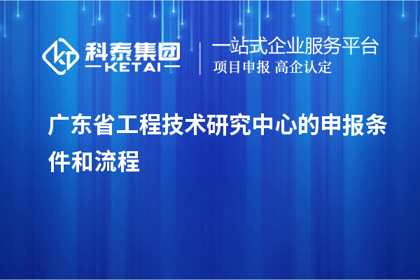 <a href=//jiuyouhuitech.com/fuwu/gongchengzhongxin.html target=_blank class=infotextkey>广东省工程技术研究中心</a>的申报条件和流程