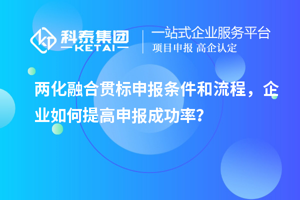 两化融合贯标申报条件和流程,企业如何提高申报成功率?