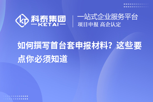 如何撰写首台套申报材料?这些要点你必须知道
