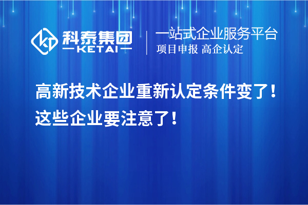 高新技术企业重新认定条件变了!这些企业要注意了!