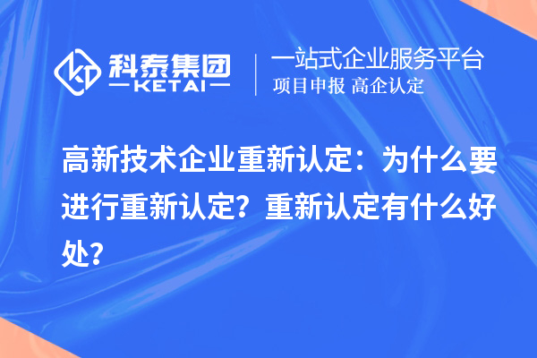 高新技术企业重新认定:为什么要进行重新认定?重新认定有什么好处?